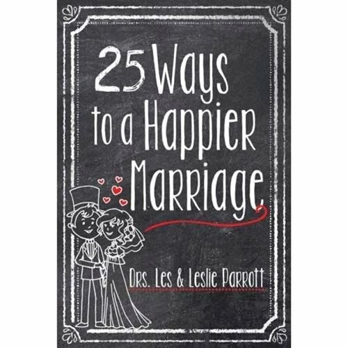 25 ways to a Happier Marriage - Dr. Les & Leslie Parrott