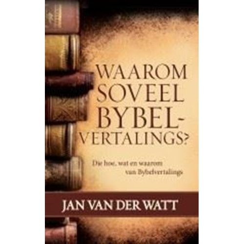 Waarom Soveel Bybel Vertalings? Jan van der Watt