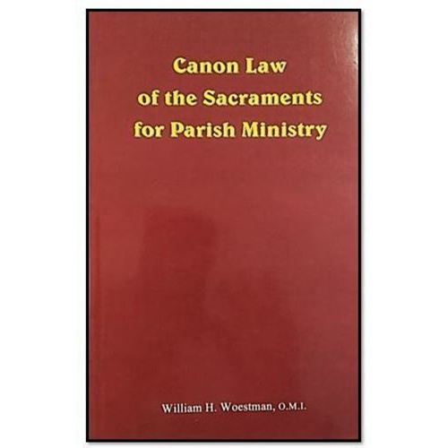 Canon Law of the Sacraments for Parish Ministry - William H Woestman, O.M.I