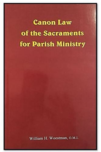 Canon Law of the Sacraments for Parish Ministry - William H Woestman, O.M.I