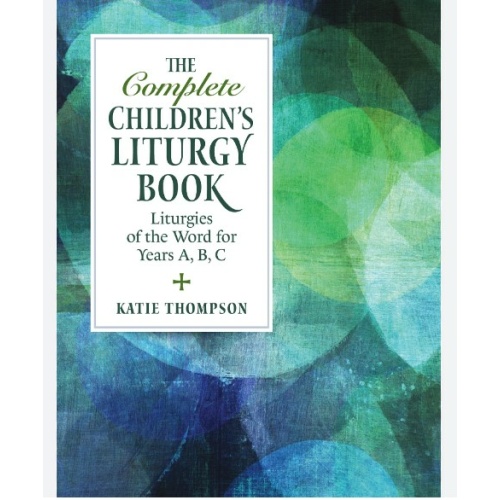 The Complete Children’s Liturgy Book Liturgies of the Word for Years A, B, C KATIE THOMPSON