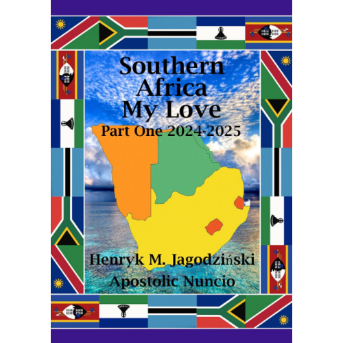 Henryk M. Jagodziński (Apostolic Nuncio)- Southern Africa, My Love - Part One 2024 - 2025